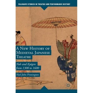 A New History of Medieval Japanese Theatre - (Palgrave Studies in Theatre and Performance History) by  Noel John Pinnington (Hardcover) - 1 of 1
