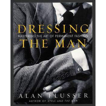 Dressing the Man - by  Alan Flusser (Hardcover)