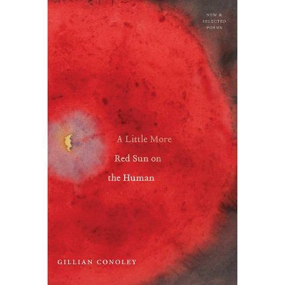 A Little More Red Sun on the Human - by  Gillian Conoley (Paperback)