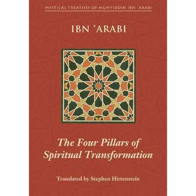 The Four Pillars of Spiritual Transformation - (Mystical Treatises of Muhyiddin Ibn 'Arabi) by  Muhyiddin Ibn 'Arabi (Paperback)