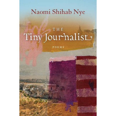 The Tiny Journalist - (American Poets Continuum) by  Naomi Shihab Nye (Paperback)