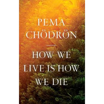 How We Live Is How We Die - by  Pema Chodron (Paperback)