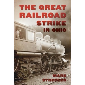 The Great Railroad Strike in Ohio - by  Mark Strecker (Paperback) - 1 of 1