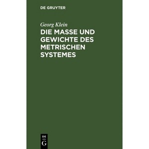 Die Maße Und Gewichte Des Metrischen Systemes - 6th Edition by  Georg Klein (Hardcover) - 1 of 1