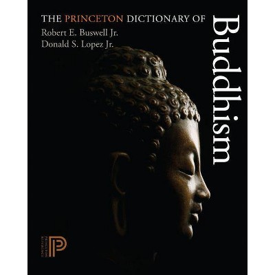 The Princeton Dictionary of Buddhism - by  Robert E Buswell & Donald S Lopez (Hardcover)