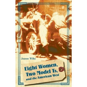 Eight Women, Two Model Ts, and the American West - (Women in the West) by  Joanne Wilke (Paperback) - 1 of 1