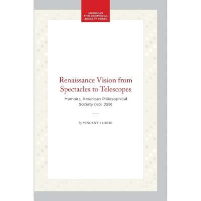 Renaissance Vision from Spectacles to Telescopes - (Memoirs of the American Philosophical Society) by  Vincent Ilardi (Hardcover)
