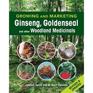 Growing and Marketing Ginseng, Goldenseal and Other Woodland Medicinals - 2nd Edition by  Jeanine Davis & W Scott Persons (Paperback) - 1 of 1