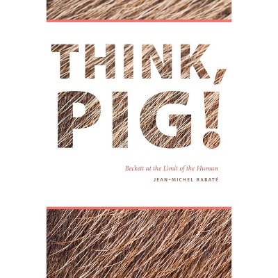 Think, Pig! - by  Jean-Michel Rabaté (Hardcover)