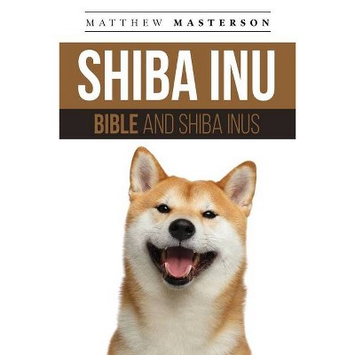 Shiba Inu Bible And Shiba Inus - by  Matthew Masterson (Paperback)