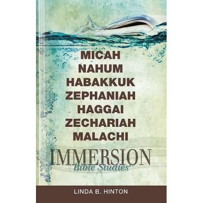 Immersion Bible Studies: Micah, Nahum, Habakkuk, Zephaniah, Haggai, Zechariah, Malachi - by  Linda B Hinton (Paperback)