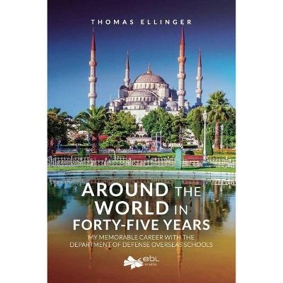 Around the World in Forty-Five Years - by  Thomas Ellinger (Paperback)