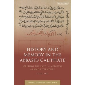 History and Memory in the Abbasid Caliphate - (Early and Medieval Islamic World) by  Letizia Osti (Paperback) - 1 of 1