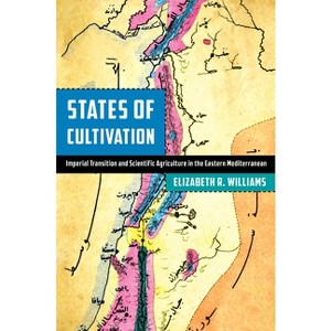 States of Cultivation - (Stanford Ottoman World Series: Critical Studies in Empire, Nature, and Knowledge) by  Elizabeth R Williams (Hardcover) - 1 of 1