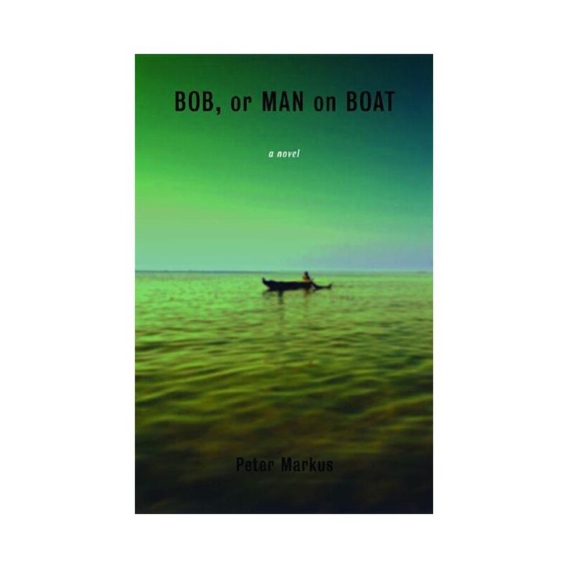 Bob, or Man on Boat - by  Peter Markus (Paperback), 1 of 2