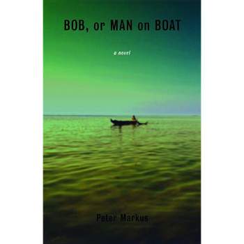 Bob, or Man on Boat - by  Peter Markus (Paperback)