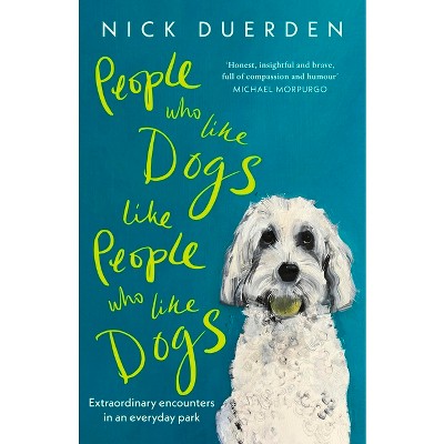 People Who Like Dogs Like People Who Like Dogs - by Nick Duerden