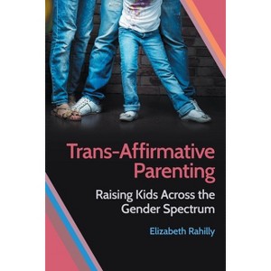 Trans-Affirmative Parenting - by  Elizabeth Rahilly (Paperback) - 1 of 1