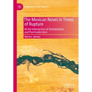 The Mexican Novel in Times of Rupture - (Literatures of the Americas) by  Héctor Jaimes (Hardcover) - 1 of 1