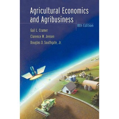 Agricultural Economics and Agribusiness - 8th Edition by  Gail L Cramer & Clarence W Jensen & Douglas D Southgate (Paperback)