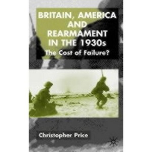 Britain, America and Rearmament in the 1930s - by  C Price (Hardcover) - 1 of 1