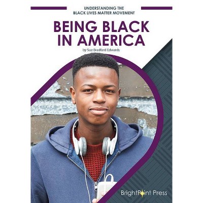 Being Black in America - (Understanding the Black Lives Matter Movement) by  Sue Bradford Edwards (Hardcover)