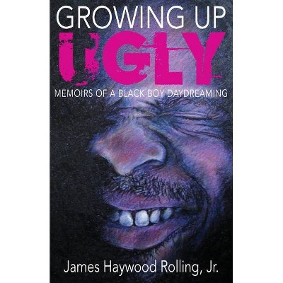 Growing Up Ugly - by  James Haywood Rolling (Paperback)