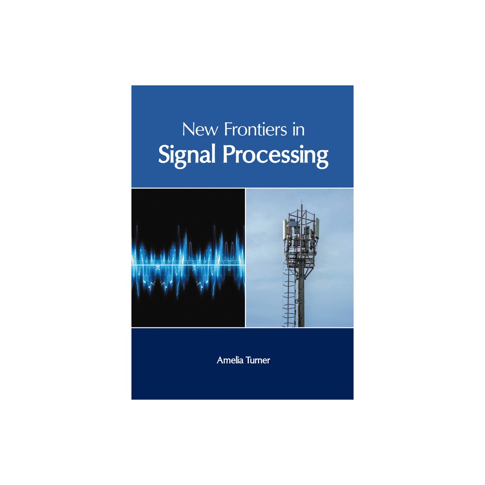 New Frontiers in Signal Processing - by Amelia Turner (Hardcover)