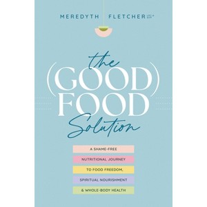 The (Good) Food Solution - by  Meredyth Fletcher (Paperback) - 1 of 1