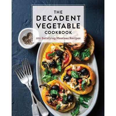 The Decadent Vegetable Cookbook - by  Cider Mill Press (Hardcover)