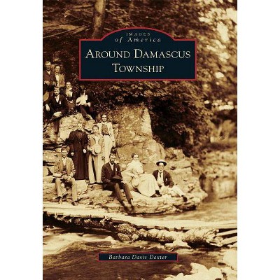 Around Damascus Township - (Images of America (Arcadia Publishing)) by  Barbara Davis Dexter & Paula Bauman Taylor (Paperback)