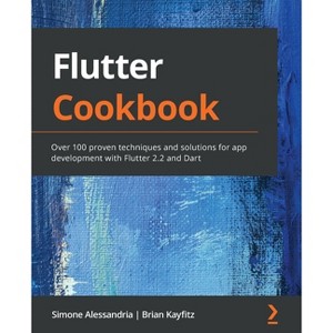 Flutter Cookbook - by  Simone Alessandria & Brian Kayfitz (Paperback) - 1 of 1