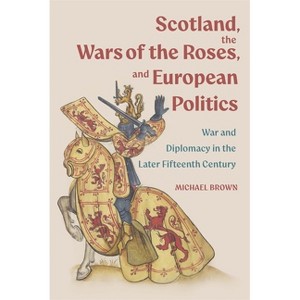 Scotland, the Wars of the Roses, and European Politics - by  Michael H Brown (Hardcover) - 1 of 1