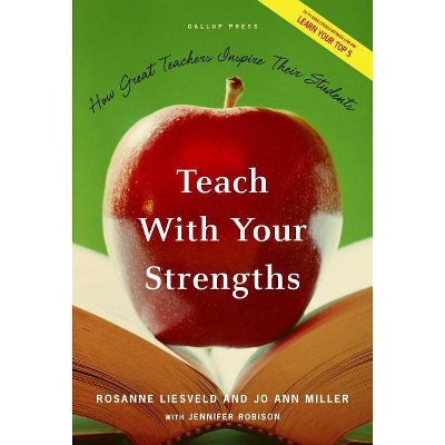 Teach with Your Strengths - by  Rosanne Liesveld & Jo Ann Miller (Hardcover)