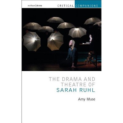 The Drama and Theatre of Sarah Ruhl - (Critical Companions) by  Amy Muse (Paperback)