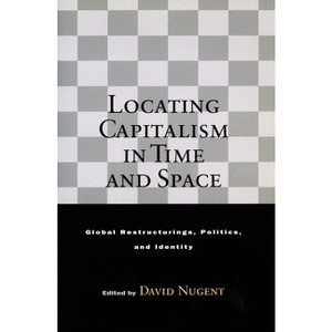 Locating Capitalism in Time and Space - by  David Nugent (Paperback) - 1 of 1