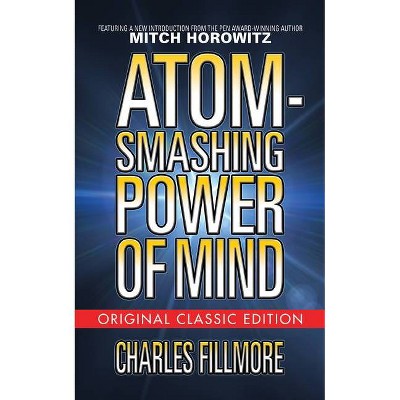 Atom-Smashing Power of Mind (Original Classic Edition) - by  Charles Fillmore (Paperback)