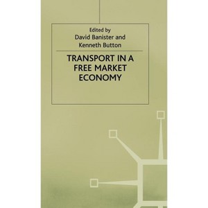 Transport in a Free Market Economy - by  David Banister & Kenneth Button (Hardcover) - 1 of 1