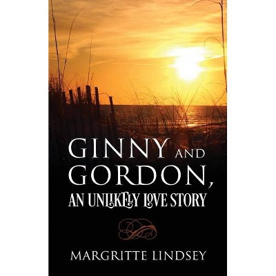 Ginny and Gordon, An Unlikely Love Story - by  Margritte Lindsey (Paperback)