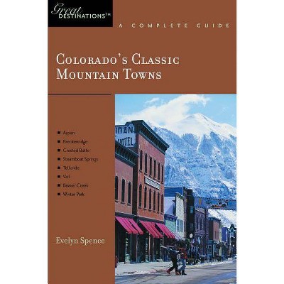 Explorer's Guide Colorado's Classic Mountain Towns - (Explorer's Great Destinations) by  Evelyn Spence (Paperback)