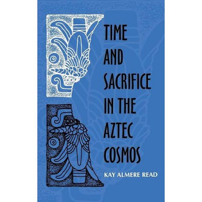 Time and Scarifice in the Aztec Cosmos - (Religion in North America) by  Kay Almere Read (Hardcover)