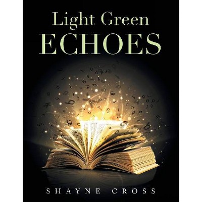 Light Green Echoes - by  Shayne Cross (Paperback)