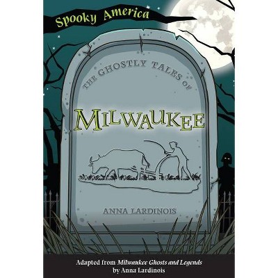 The Ghostly Tales of Milwaukee - (Spooky America) by  Anna Lardinois (Paperback)