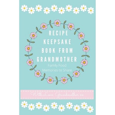 Recipe Keepsake Book From Grandmother - by  Petal Publishing Co (Hardcover)