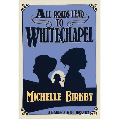 All Roads Lead to Whitechapel - (Baker Street Inquiries) by  Michelle Birkby (Paperback)