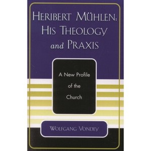 Heribert Mühlen: His Theology and PRAXIS - by  Wolfgang Vondey (Paperback) - 1 of 1