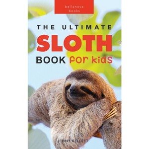 Sloths The Ultimate Sloth Book for Kids - (Animal Books for Kids) by Jenny Kellett - 1 of 1