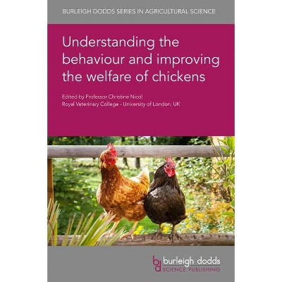 Understanding the Behaviour and Improving the Welfare of Chickens - (Burleigh Dodds Agricultural Science) by  Christine Nicol (Hardcover)