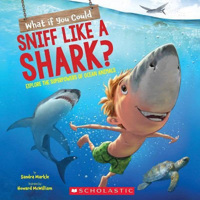 What If You Could Sniff Like a Shark? - (What If You Had... ?) by  Sandra Markle (Paperback)