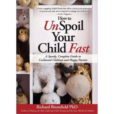 How to Unspoil Your Child Fast - by  Richard Bromfield (Paperback)